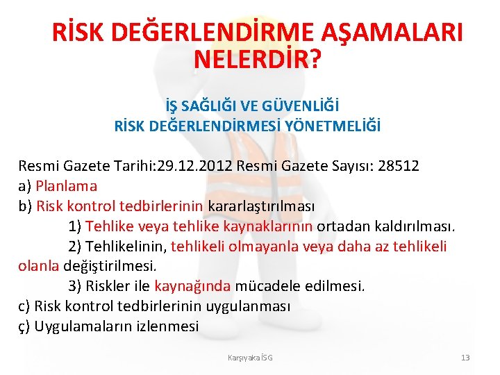 RİSK DEĞERLENDİRME AŞAMALARI NELERDİR? İŞ SAĞLIĞI VE GÜVENLİĞİ RİSK DEĞERLENDİRMESİ YÖNETMELİĞİ Resmi Gazete Tarihi: