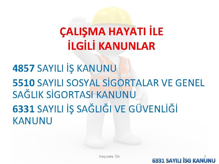 ÇALIŞMA HAYATI İLE İLGİLİ KANUNLAR 4857 SAYILI İŞ KANUNU 5510 SAYILI SOSYAL SİGORTALAR VE