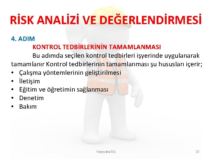 RİSK ANALİZİ VE DEĞERLENDİRMESİ 4. ADIM KONTROL TEDBİRLERİNİN TAMAMLANMASI Bu adımda seçilen kontrol tedbirleri