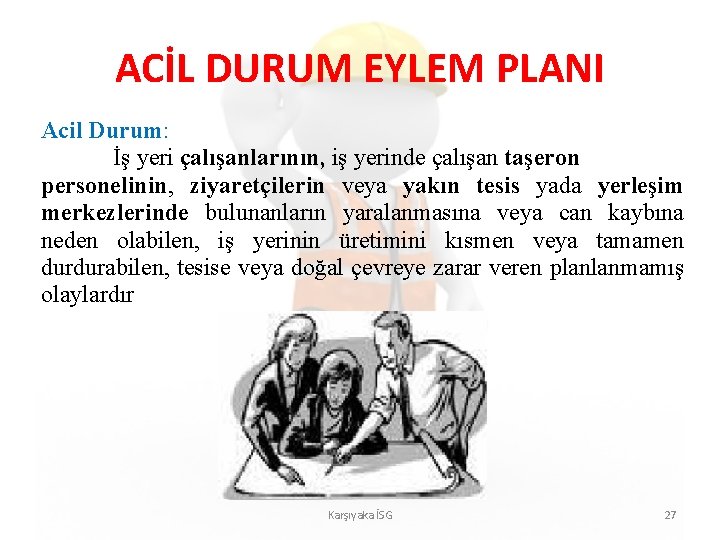 ACİL DURUM EYLEM PLANI Acil Durum: İş yeri çalışanlarının, iş yerinde çalışan taşeron personelinin,