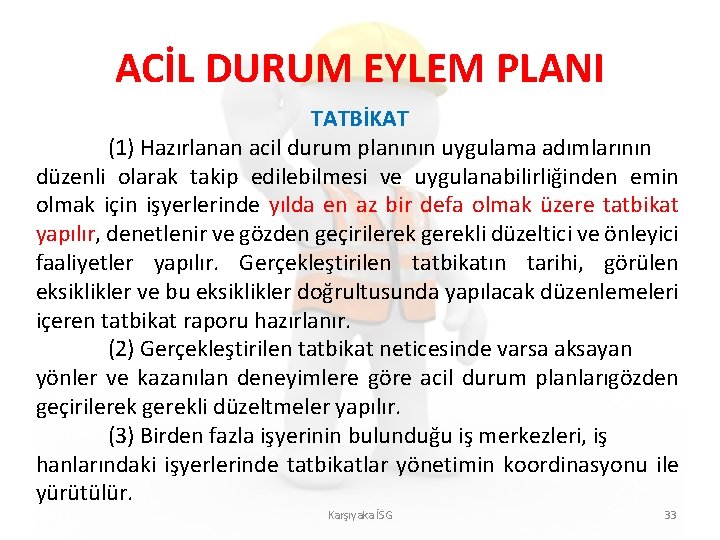 ACİL DURUM EYLEM PLANI TATBİKAT (1) Hazırlanan acil durum planının uygulama adımlarının düzenli olarak