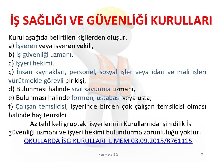 İŞ SAĞLIĞI VE GÜVENLİĞİ KURULLARI Kurul aşağıda belirtilen kişilerden oluşur: a) İşveren veya işveren