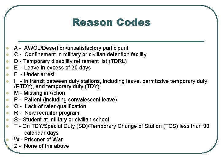 Reason Codes l l l l A - AWOL/Desertion/unsatisfactory participant C - Confinement in