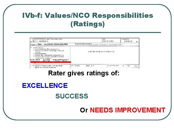 IVb-f: Values/NCO Responsibilities (Ratings) Rater gives ratings of: EXCELLENCE SUCCESS Or NEEDS IMPROVEMENT 