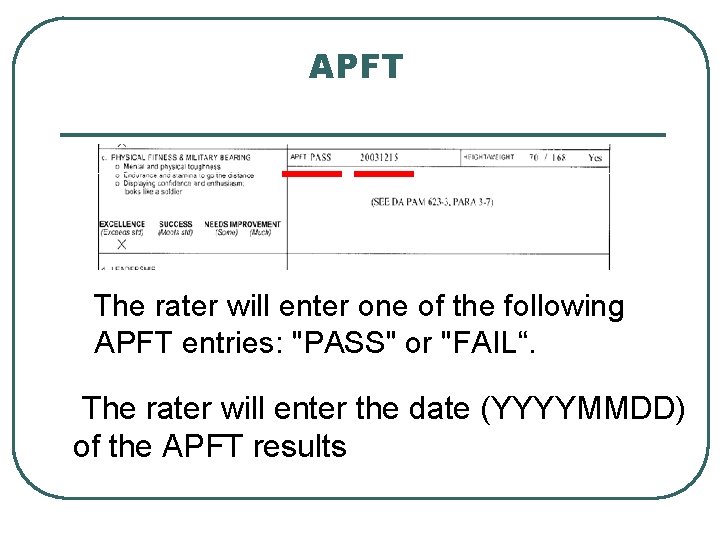 APFT The rater will enter one of the following APFT entries: "PASS" or "FAIL“.