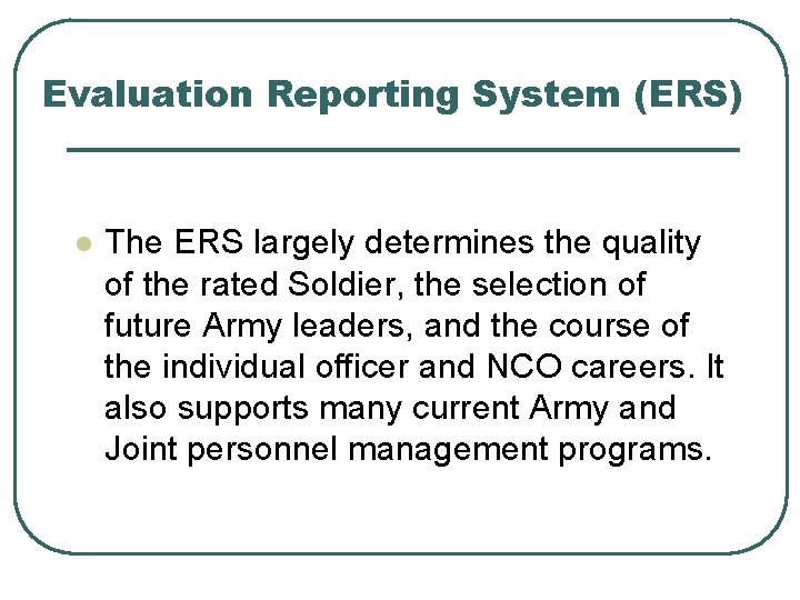 Evaluation Reporting System (ERS) l The ERS largely determines the quality of the rated