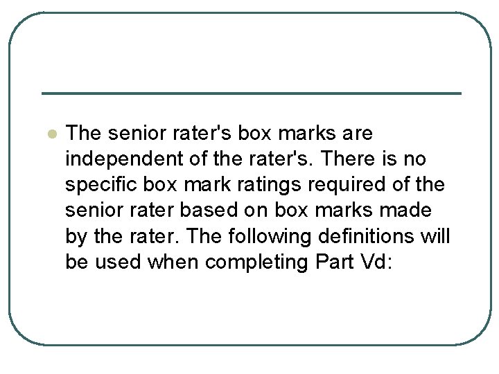 l The senior rater's box marks are independent of the rater's. There is no