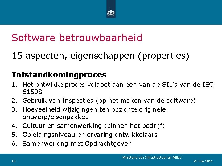Software betrouwbaarheid 15 aspecten, eigenschappen (properties) Totstandkomingproces 1. Het ontwikkelproces voldoet aan een van