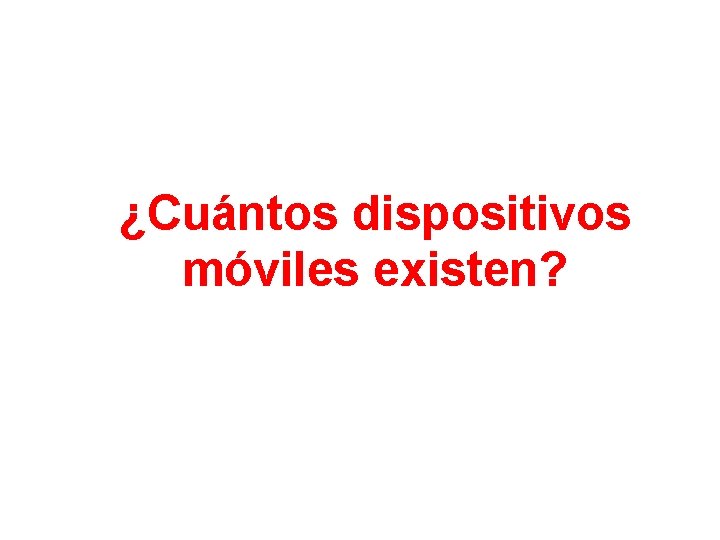 ¿Cuántos dispositivos móviles existen? 