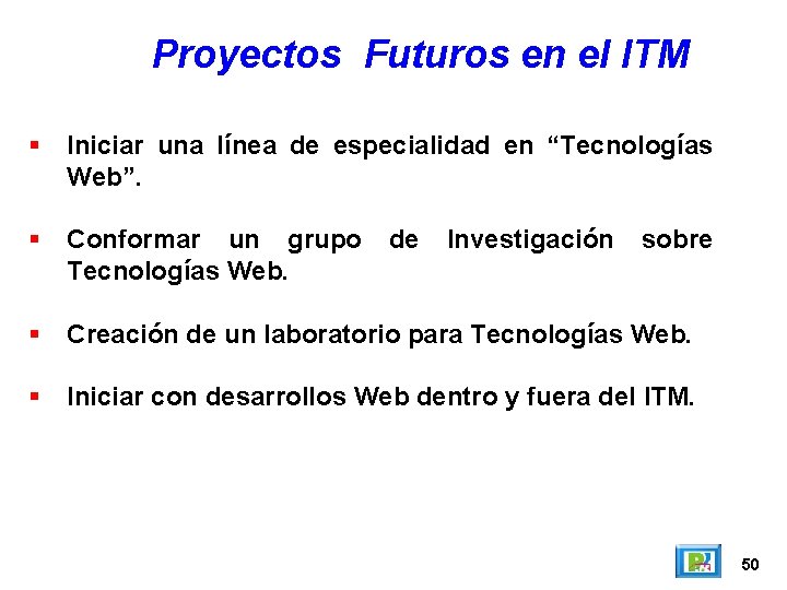 Proyectos Futuros en el ITM Iniciar una línea de especialidad en “Tecnologías Web”. Conformar