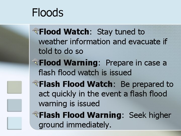 Floods Flood Watch: Stay tuned to weather information and evacuate if told to do