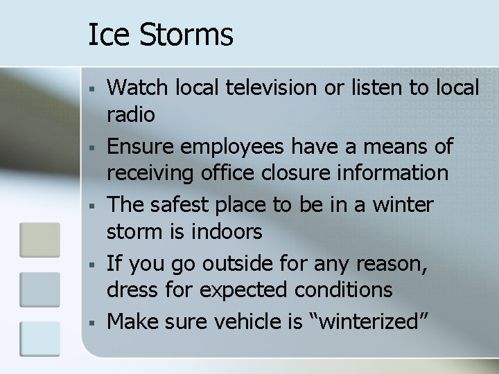 Ice Storms § § § Watch local television or listen to local radio Ensure