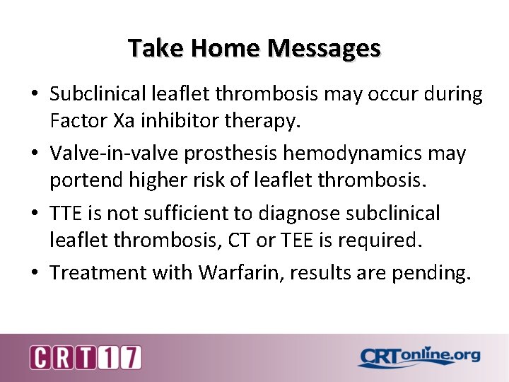 Take Home Messages • Subclinical leaflet thrombosis may occur during Factor Xa inhibitor therapy.