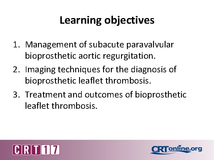 Learning objectives 1. Management of subacute paravalvular bioprosthetic aortic regurgitation. 2. Imaging techniques for