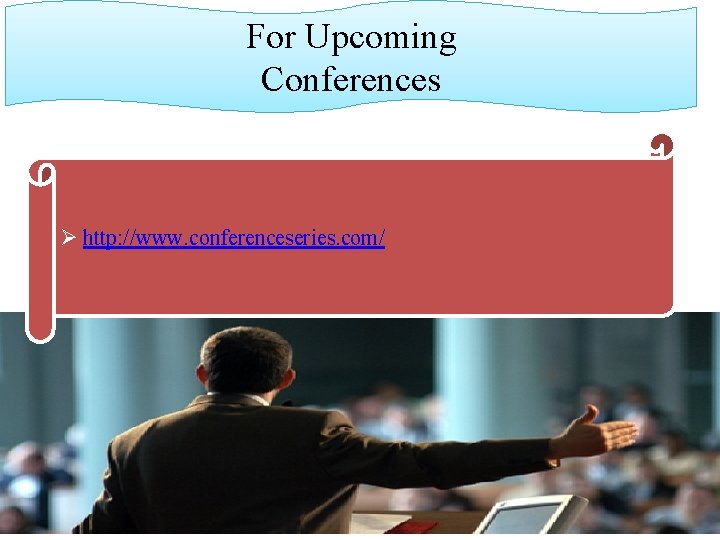 For Upcoming Conferences Ø http: //www. conferenceseries. com/ 