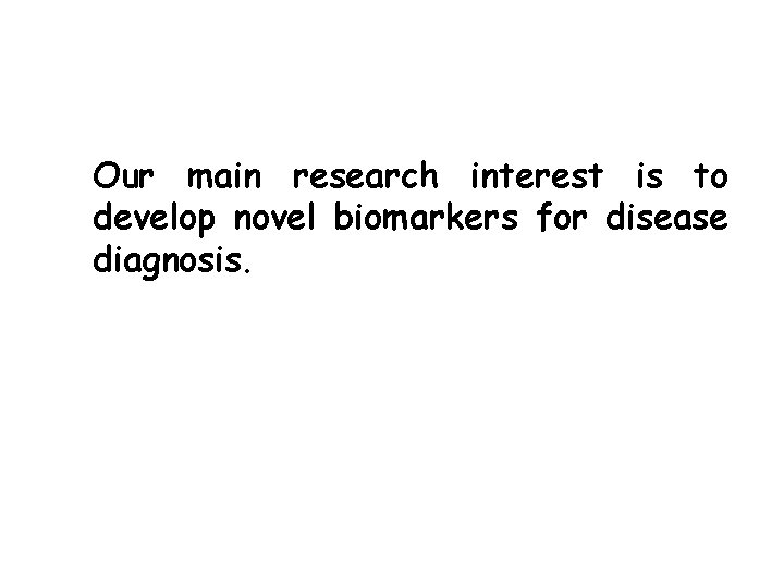 Our main research interest is to develop novel biomarkers for disease diagnosis. 