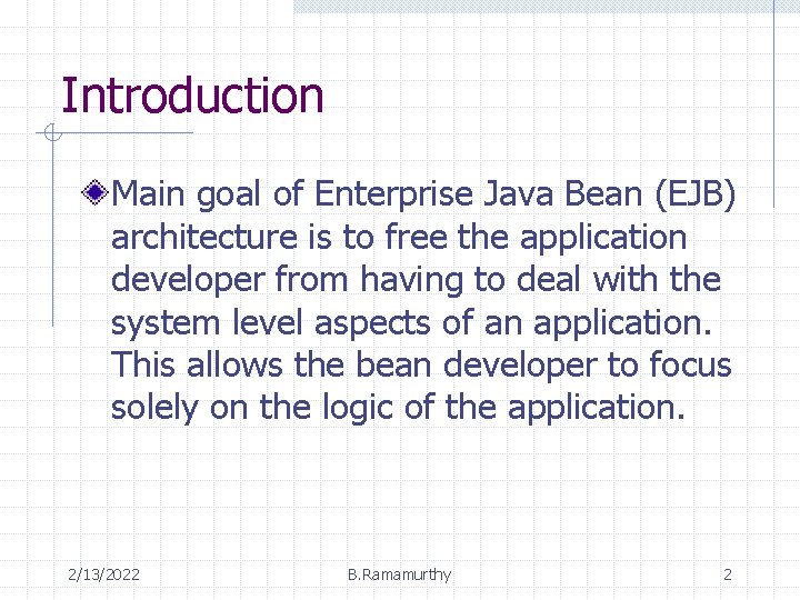 Introduction Main goal of Enterprise Java Bean (EJB) architecture is to free the application