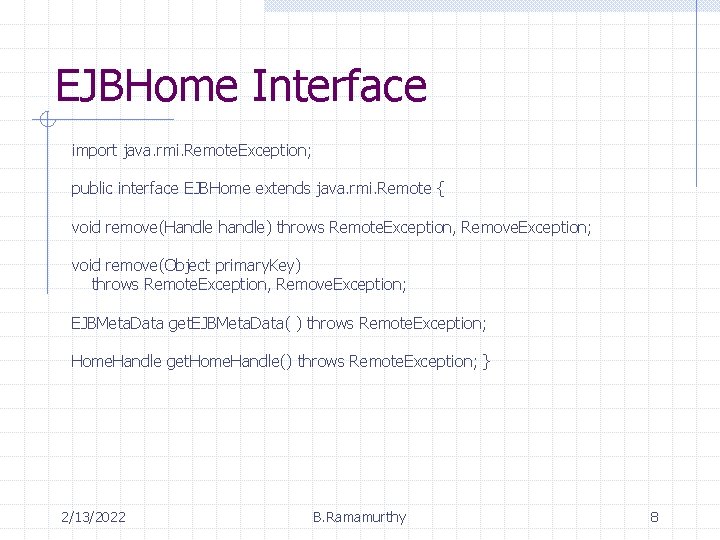 EJBHome Interface import java. rmi. Remote. Exception; public interface EJBHome extends java. rmi. Remote
