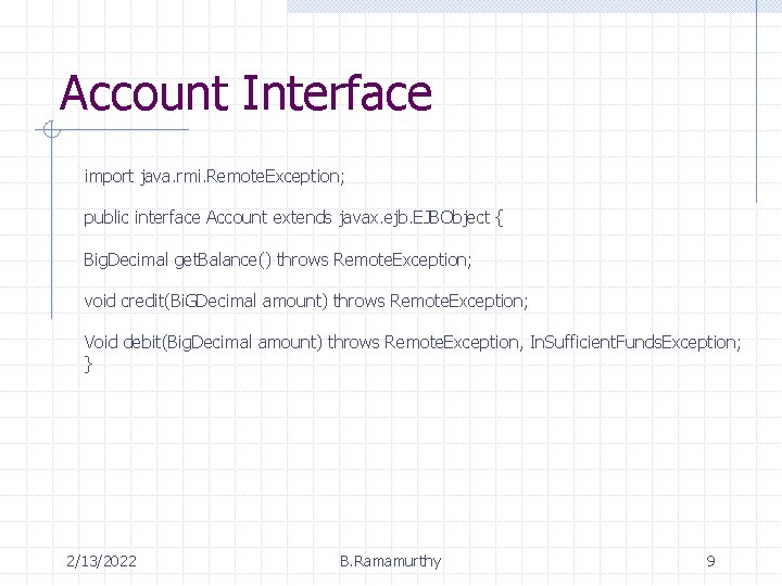 Account Interface import java. rmi. Remote. Exception; public interface Account extends javax. ejb. EJBObject