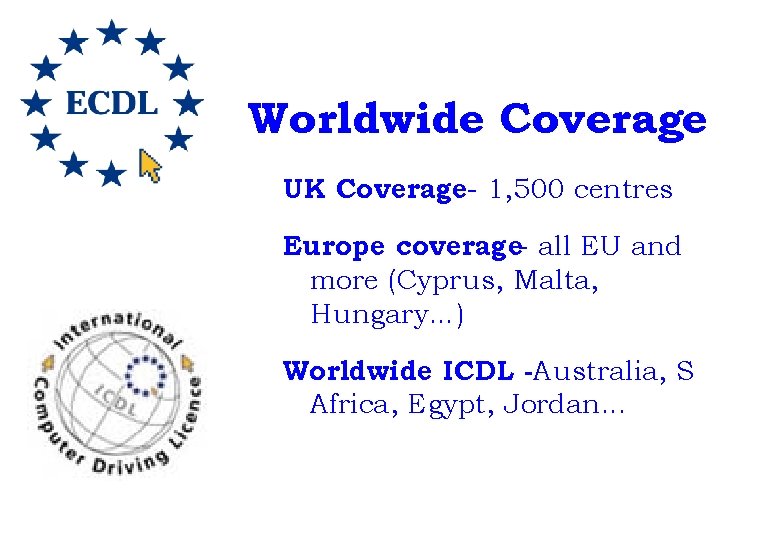 Worldwide Coverage UK Coverage- 1, 500 centres Europe coverage- all EU and more (Cyprus,