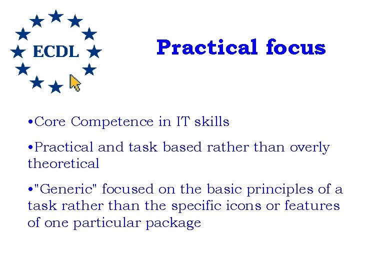 Practical focus • Core Competence in IT skills • Practical and task based rather