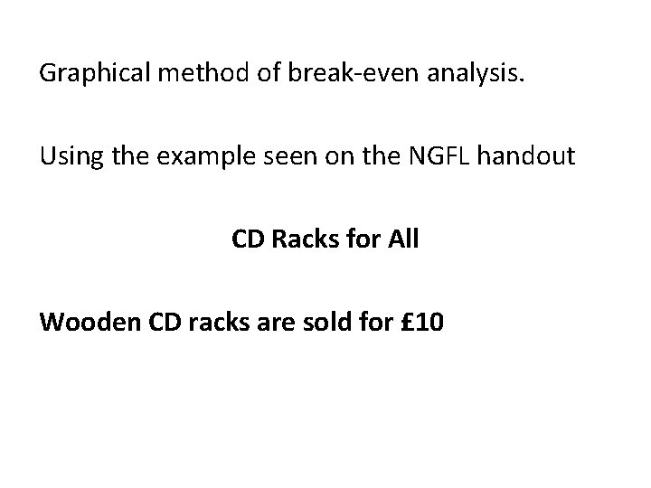 Graphical method of break-even analysis. Using the example seen on the NGFL handout CD