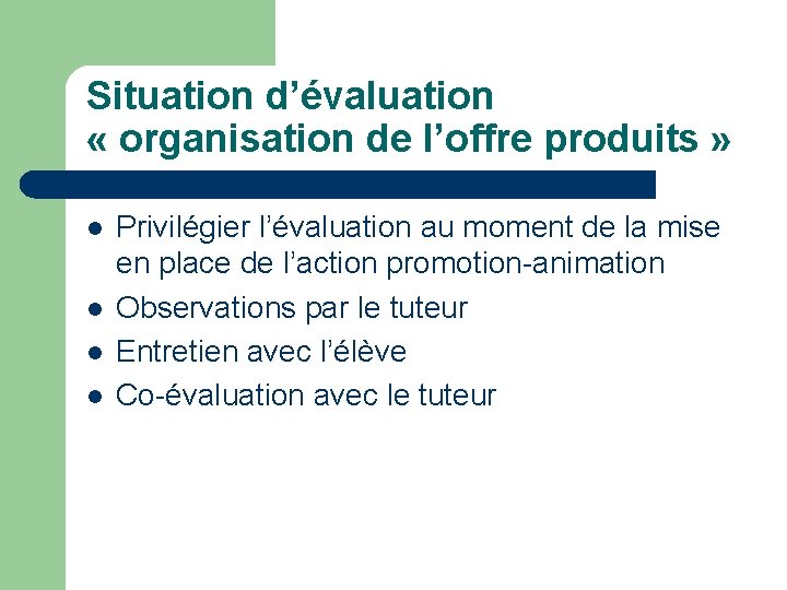 Situation d’évaluation « organisation de l’offre produits » l l Privilégier l’évaluation au moment