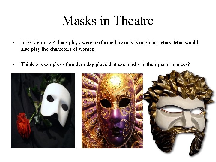 Masks in Theatre • In 5 th Century Athens plays were performed by only