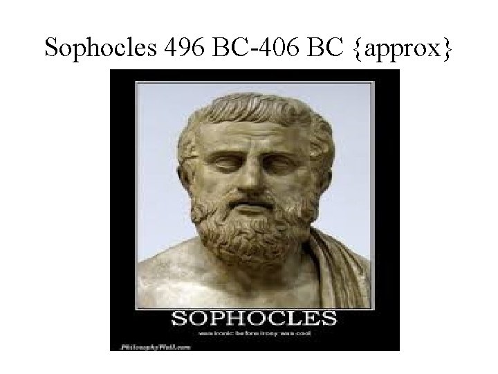 Sophocles 496 BC-406 BC {approx} 