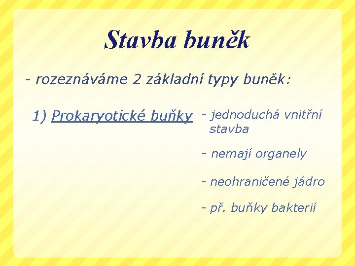 Stavba buněk - rozeznáváme 2 základní typy buněk: 1) Prokaryotické buňky - jednoduchá vnitřní