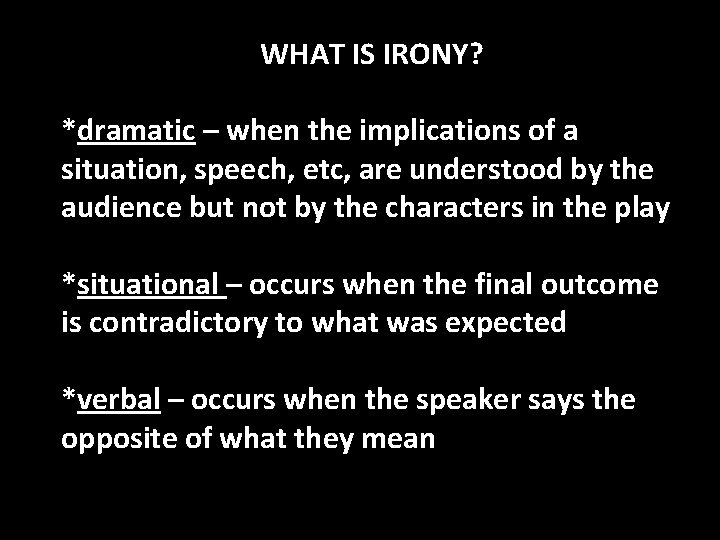 WHAT IS IRONY? *dramatic – when the implications of a situation, speech, etc, are