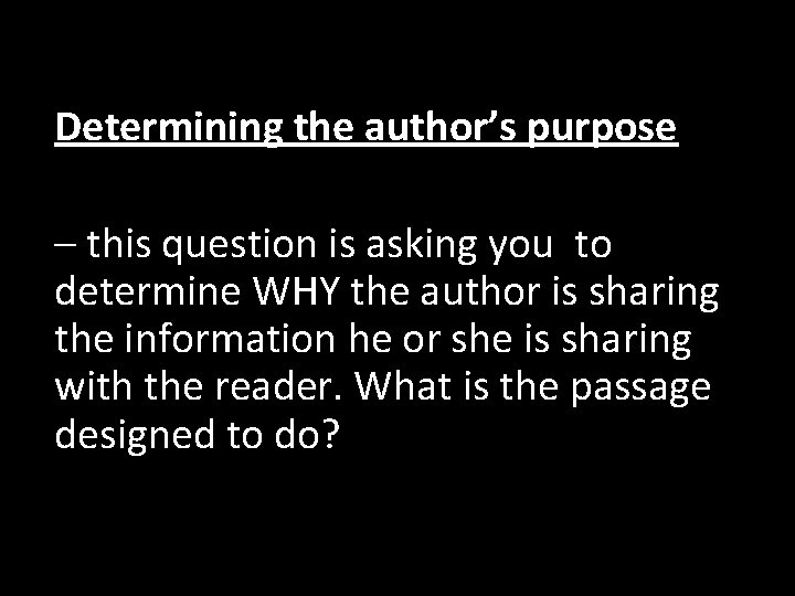 Determining the author’s purpose – this question is asking you to determine WHY the