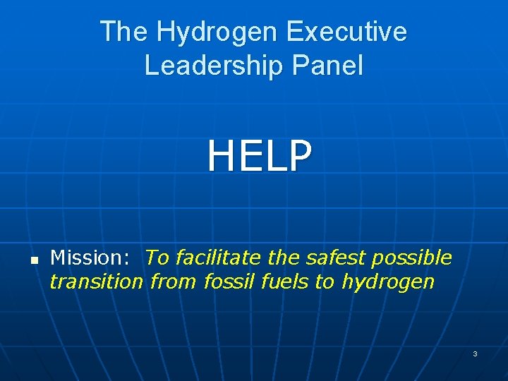 The Hydrogen Executive Leadership Panel HELP n Mission: To facilitate the safest possible transition