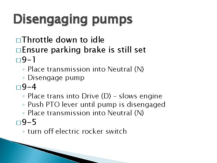 Disengaging pumps � Throttle down to idle � Ensure parking brake is still set