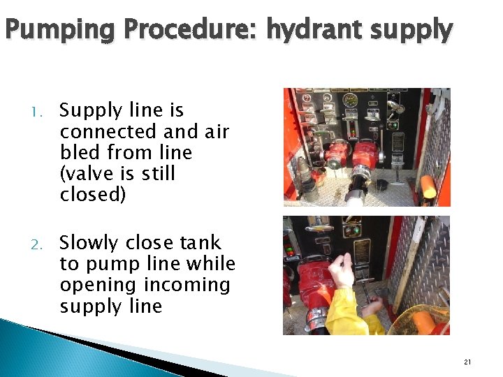 Pumping Procedure: hydrant supply 1. Supply line is connected and air bled from line