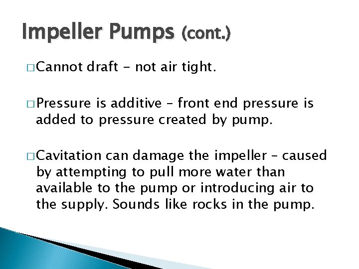 Impeller Pumps (cont. ) � Cannot draft - not air tight. � Pressure is