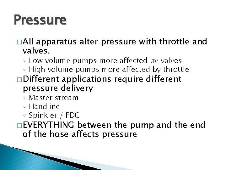 Pressure � All apparatus alter pressure with throttle and valves. ◦ Low volume pumps