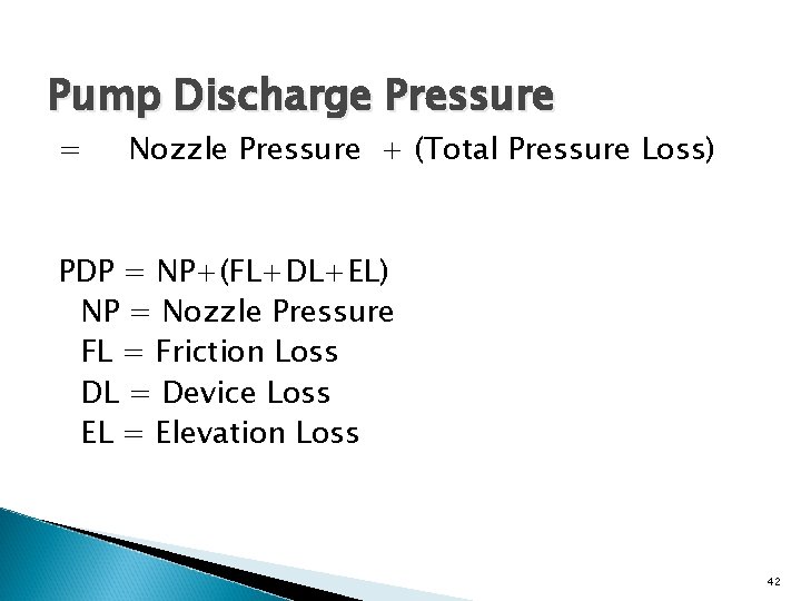Pump Discharge Pressure = Nozzle Pressure + (Total Pressure Loss) PDP = NP+(FL+DL+EL) NP