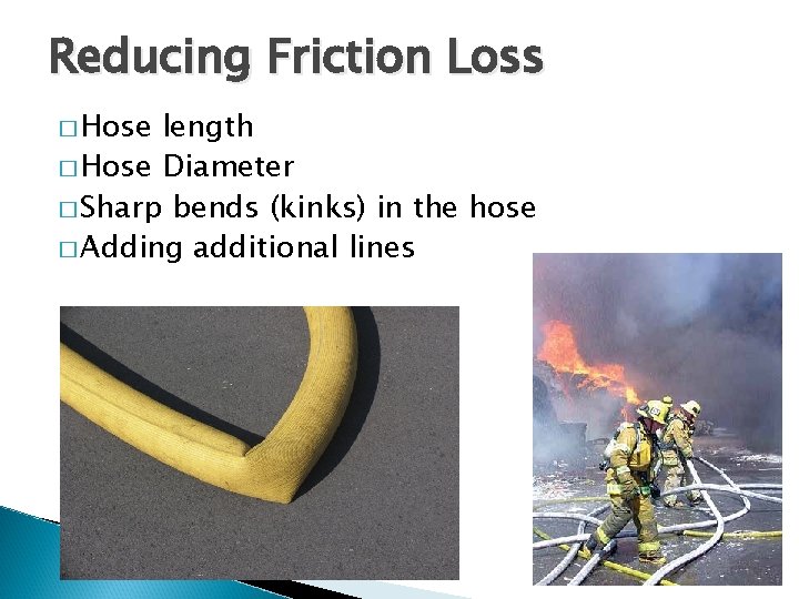Reducing Friction Loss � Hose length � Hose Diameter � Sharp bends (kinks) in