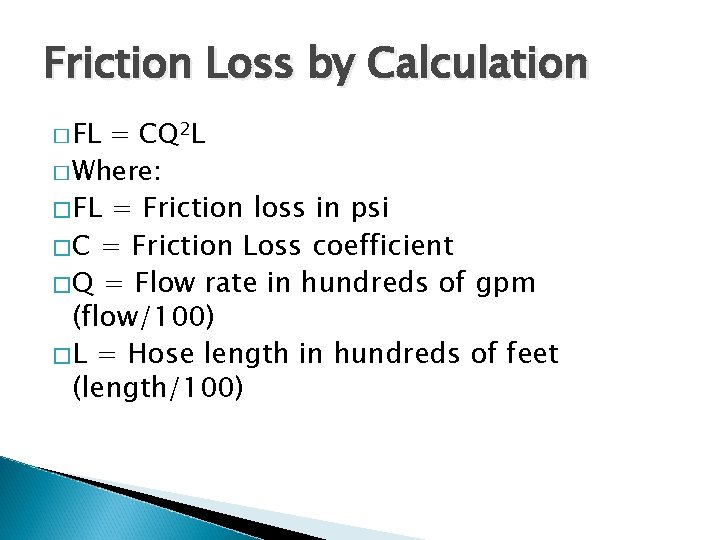 Friction Loss by Calculation � FL = CQ 2 L � Where: �FL =