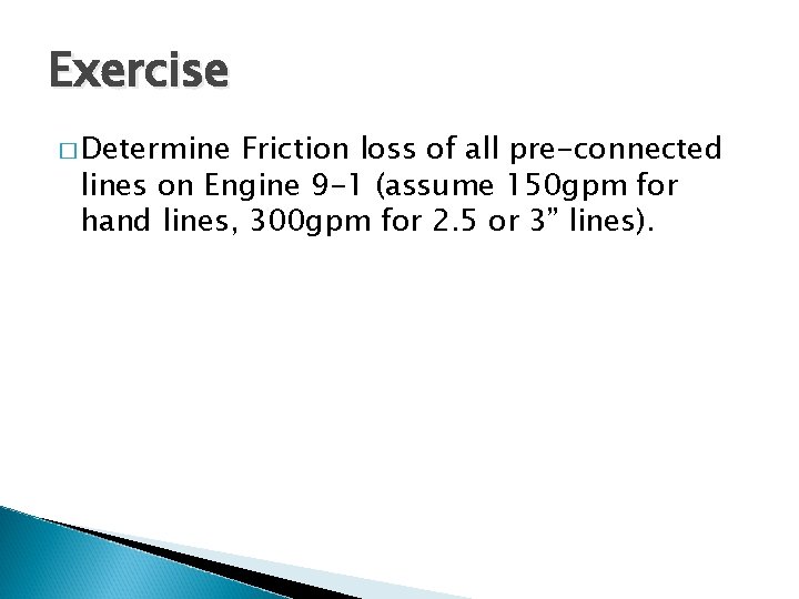 Exercise � Determine Friction loss of all pre-connected lines on Engine 9 -1 (assume
