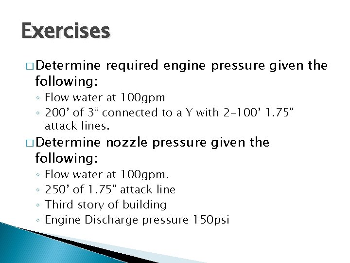 Exercises � Determine following: required engine pressure given the ◦ Flow water at 100