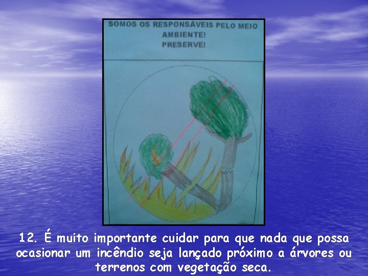 12. É muito importante cuidar para que nada que possa ocasionar um incêndio seja