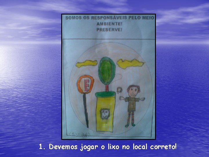 1. Devemos jogar o lixo no local correto! 