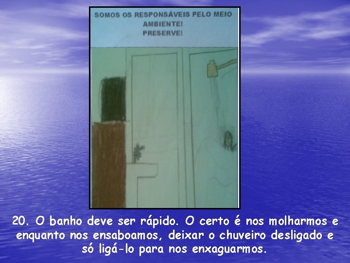 20. O banho deve ser rápido. O certo é nos molharmos e enquanto nos