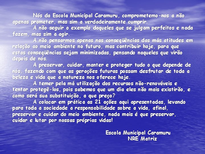 Nós da Escola Municipal Caramuru, comprometemo-nos a não apenas prometer, mas sim a verdadeiramente