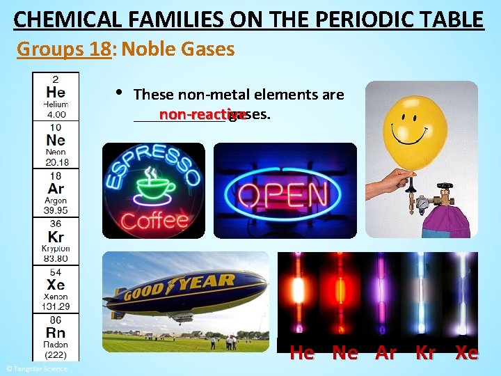 CHEMICAL FAMILIES ON THE PERIODIC TABLE Groups 18: Noble Gases • These non-metal elements