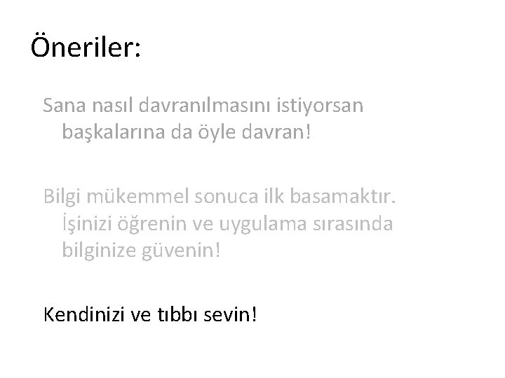 Öneriler: Sana nasıl davranılmasını istiyorsan başkalarına da öyle davran! Bilgi mükemmel sonuca ilk basamaktır.