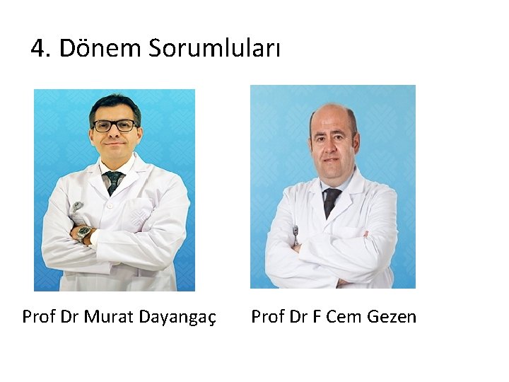 4. Dönem Sorumluları Prof Dr Murat Dayangaç Prof Dr F Cem Gezen 