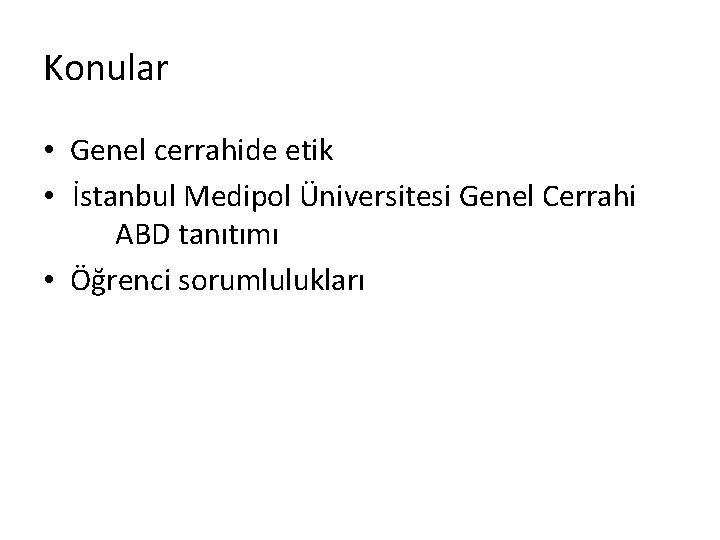 Konular • Genel cerrahide etik • İstanbul Medipol Üniversitesi Genel Cerrahi ABD tanıtımı •